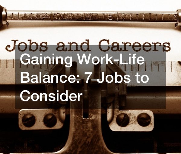 Gaining Work-Life Balance: 7 Jobs to Consider