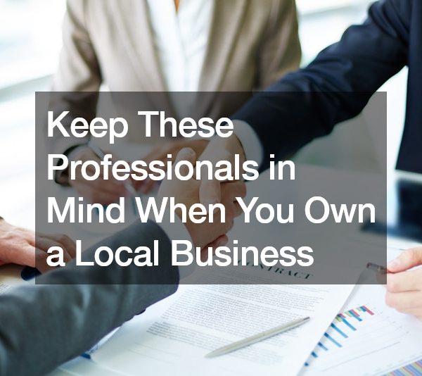 Keep These Professionals in Mind When You Own a Local Business