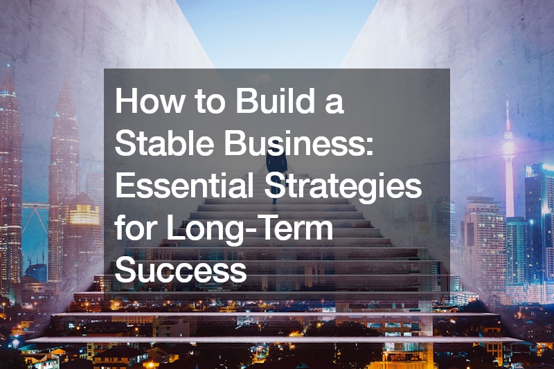 How to Build a Stable Business Essential Strategies for Long-Term Success