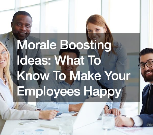 Morale Boosting Ideas: What To Know To Make Your Employees Happy