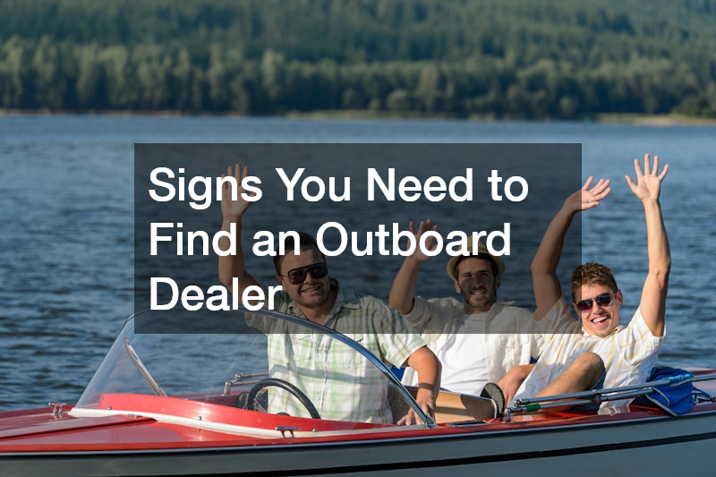 Signs You Need to Find an Outboard Dealer