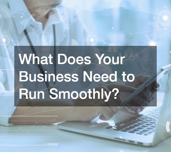 What Does Your Business Need to Run Smoothly?